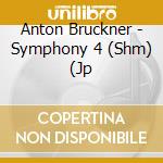 Anton Bruckner - Symphony 4 (Shm) (Jp cd