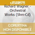 Richard Wagner - Orchestral Works (Shm-Cd) cd