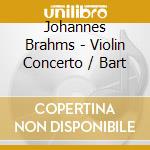 Johannes Brahms - Violin Concerto / Bart cd musicale di Johannes Brahms
