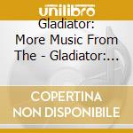 Gladiator: More Music From The - Gladiator: More Music From The cd musicale di Gladiator: More Music From The