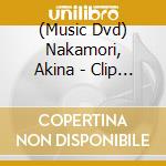 (Music Dvd) Nakamori, Akina - Clip 2002-2007 & More cd