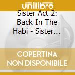 Sister Act 2: Back In The Habi - Sister Act 2: Back In The Habi cd musicale di Sister Act 2: Back In The Habi