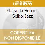Matsuda Seiko - Seiko Jazz cd musicale di Matsuda Seiko