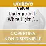 Velvet Underground - White Light / White Heat cd musicale di Velvet Underground