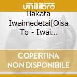 Hakata Iwaimedetai[Oisa To - Iwai Medeta cd