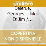 Delerue, Georges - Jules Et Jim / Les Deux Anglaises Et Le Continent cd