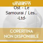 Ost - Le Samourai / Les.. -Ltd- cd musicale di Ost