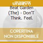 Beat Garden (The) - Don'T Think. Feel. cd musicale di Beat Garden, The