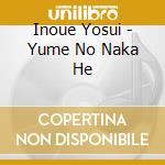 Inoue Yosui - Yume No Naka He cd musicale di Inoue Yosui
