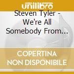Steven Tyler - We're All Somebody From Somewhere(Japan Deluxe Version) (2 Cd) cd musicale di Steven Tyler