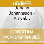 Johann Johannsson - Arrival (Original Motion Picture Soundtrack) cd musicale di Johannsson, Johann
