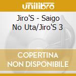 Jiro'S - Saigo No Uta/Jiro'S 3 cd