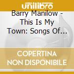 Barry Manilow - This Is My Town: Songs Of New York cd musicale di Barry Manilow