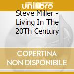 Steve Miller - Living In The 20Th Century cd musicale di Steve Miller