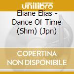 Eliane Elias - Dance Of Time (Shm) (Jpn) cd musicale di Elias Eliane
