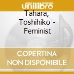 Tahara, Toshihiko - Feminist cd musicale di Tahara, Toshihiko