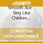 Smooth Ace - Sing Like Children Complete cd