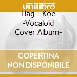 Hag - Koe -Vocaloid Cover Album- cd
