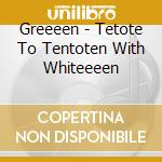 Greeeen - Tetote To Tentoten With Whiteeeen cd musicale di Greeeen