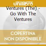 Ventures (The) - Go With The Ventures cd musicale di Ventures