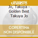 Jo, Takuya - Golden Best Takuya Jo cd musicale di Jo, Takuya