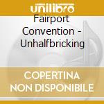 Fairport Convention - Unhalfbricking cd