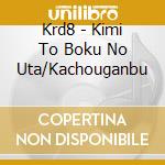 Krd8 - Kimi To Boku No Uta/Kachouganbu cd