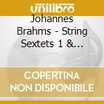 Johannes Brahms - String Sextets 1 & 2 cd musicale di Johannes Brahms
