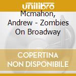 Mcmahon, Andrew - Zombies On Broadway cd musicale di Mcmahon, Andrew