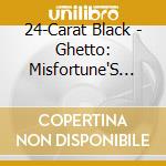 24-Carat Black - Ghetto: Misfortune'S Wealth cd