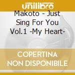 Makoto - Just Sing For You Vol.1 -My Heart- cd