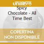 Spicy Chocolate - All Time Best cd