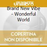 Brand New Vibe - Wonderful World cd