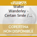 Walter Wanderley - Certain Smile / A Certain Sadness cd musicale di Walter Wanderley