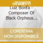 Luiz Bonfa - Composer Of Black Orpheus Plays & Sings Bossa Nova cd musicale di Luiz Bonfa