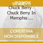 Chuck Berry - Chuck Berry In Memphis: Limited Edition cd musicale di Chuck Berry