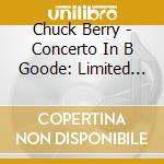 Chuck Berry - Concerto In B Goode: Limited Edition cd musicale di Chuck Berry