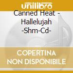 Canned Heat - Hallelujah -Shm-Cd- cd