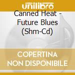 Canned Heat - Future Blues (Shm-Cd) cd