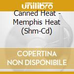 Canned Heat - Memphis Heat (Shm-Cd) cd musicale di Canned Heat