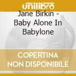 Jane Birkin - Baby Alone In Babylone cd musicale di Jane Birkin