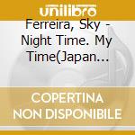 Ferreira, Sky - Night Time. My Time(Japan Version) cd