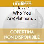 J, Jessie - Who You Are(Platinum Edition) cd