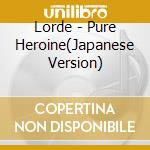 Lorde - Pure Heroine(Japanese Version) cd musicale di Lorde