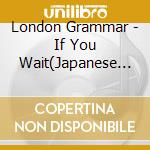 London Grammar - If You Wait(Japanese Version) cd