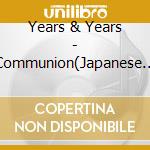 Years & Years - Communion(Japanese Edition) cd