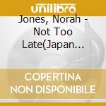 Jones, Norah - Not Too Late(Japan Version) cd