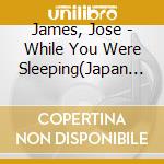 James, Jose - While You Were Sleeping(Japan Version) cd