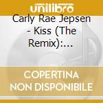 Carly Rae Jepsen - Kiss (The Remix): Limited Edition cd
