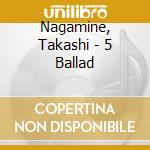 Nagamine, Takashi - 5 Ballad cd